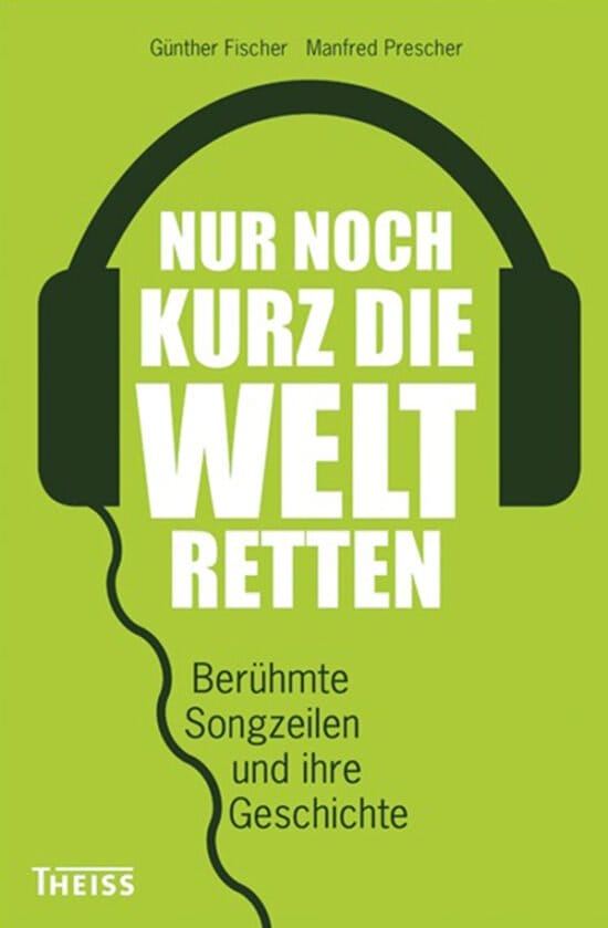 Buch Tipps über Autoren: Nur noch kurz die Welt retten - Berühmte Songzeilen und ihre Geschichte von Manfred Prescher und Günther Fischer