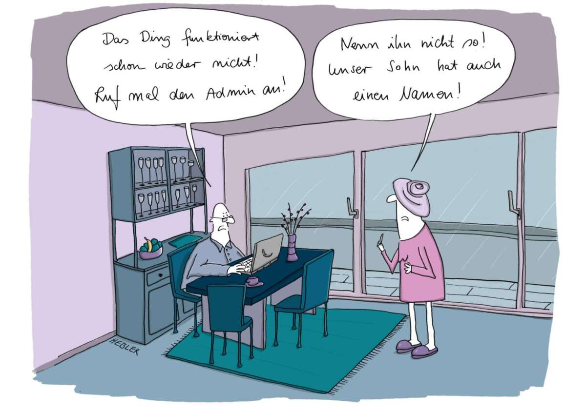 Cartoon eines Paares in einer Wohnung. Ein Mann sitzt mit einem Laptop am Esstisch und sagt: „Das Ding funktioniert schon wieder nicht! Ruf mal den Admin an!“ Eine Frau steht daneben und antwortet: „Nenn ihn nicht so! Unser Sohn hat auch einen Namen!“ Cartoon „Admin anrufen“ von Ruth Hebler über ein digitales Missverständnis zwischen Eltern