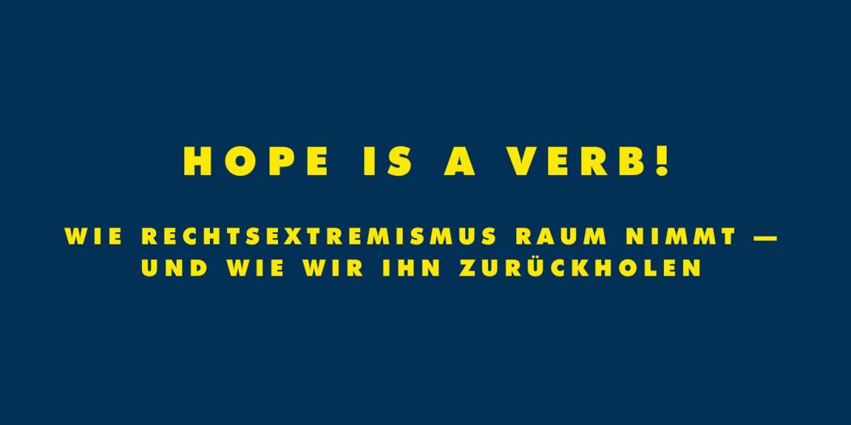 Reihe: Hope is a verb! Wie Rechtsextremismus Raum nimmt - und wie wir ihn zurückholen